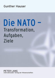 Die NATO - Transformation, Aufgaben, Ziele Gunther Hauser Author