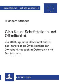 Gina Kaus: Schriftstellerin und Oeffentlichkeit: Zur Stellung einer Schriftstellerin in der literarischen Oeffentlichkeit der Zwischenkriegszeit in Oe