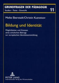 Bildung und Identitaet: Moeglichkeiten und Grenzen eines schulischen Beitrags zur europaeischen Identitaetsentwicklung Meike Eberstadt Author