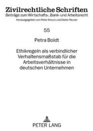 Ethikregeln als verbindlicher Verhaltensmassstab fuer die Arbeitsverhaeltnisse in deutschen Unternehmen Petra Boldt Author