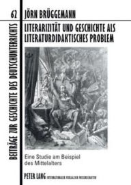 Literarizitaet und Geschichte als literaturdidaktisches Problem: Eine Studie am Beispiel des Mittelalters JÃ¶rn BrÃ¼ggemann Author