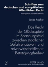 Das Recht der Gluecksspiele im Spannungsfeld zwischen staatlicher Gefahrenabwehr und privatwirtschaftlicher Betaetigungsfreiheit Jonas Fischer Author