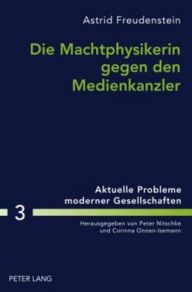 Die Machtphysikerin gegen den Medienkanzler: Der Gender-Aspekt in der Wahlkampfberichterstattung ueber Angela Merkel und Gerhard Schroeder Astrid Freu