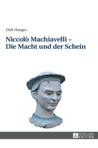 NiccolÃ² Machiavelli - Die Macht und der Schein: 2., aktualisierte und erweiterte Auflage Dirk Hoeges Author