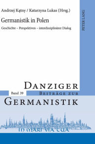 Germanistik in Polen: Geschichte - Perspektiven - interdisziplinaerer Dialog Andrzej Katny Editor