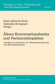 Aeltere Konversationslexika und Fachenzyklopaedien: Beitraege zur Geschichte von Wissensueberlieferung und Mentalitaetsbildung Hans-Albrecht Koch Auth