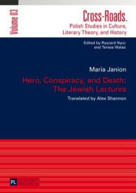 Hero, Conspiracy, and Death: The Jewish Lectures: Translated by Alex Shannon Maria Janion Author