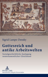 Gottesreich und antike Arbeitswelten: Sozialgeschichtliche Auslegung neutestamentlicher Gleichnisse Sigrid Lampe-Densky Author