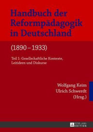 Handbuch der Reformpaedagogik in Deutschland (1890-1933): Teil 1: Gesellschaftliche Kontexte, Leitideen und Diskurse- Teil 2: Praxisfelder und paedago