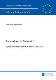 Bahnreform in Oesterreich: Schienenverkehr zwischen Markt und Staat Andreas Van-Hametner Author