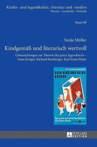 Kindgemaeß und literarisch wertvoll: Untersuchungen zur Theorie des guten Jugendbuchs - Anna Krueger, Richard Bamberger, Karl Ernst Maier Sonja Müller