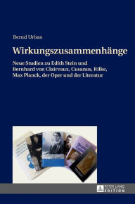 Wirkungszusammenhaenge: Neue Studien zu Edith Stein und Bernhard von Clairvaux, Cusanus, Rilke, Max Planck, der Oper und der Literatur Bernd Urban Aut