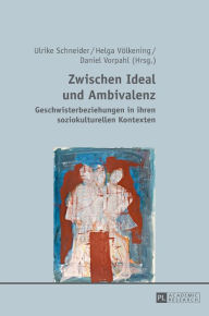 Zwischen Ideal und Ambivalenz: Geschwisterbeziehungen in ihren soziokulturellen Kontexten Ulrike Schneider Editor