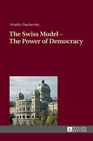The Swiss Model - The Power of Democracy Venelin Tsachevsky Author