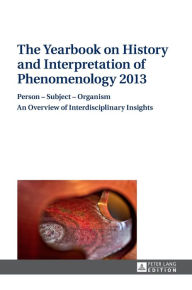 The Yearbook on History and Interpretation of Phenomenology 2013: Person - Subject - Organism- An Overview of Interdisciplinary Insights Anton Vydra E