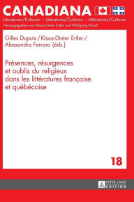 Présences, résurgences et oublis du religieux dans les littératures française et québécoise Alessandra Ferraro Editor