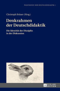 Denkrahmen der Deutschdidaktik: Die Identitaet der Disziplin in der Diskussion Christoph Bräuer Editor