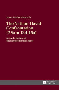 The Nathan-David Confrontation (2 Sam 12:1-15a): A slap in the face of the Deuteronomistic hero? James Donkor Afoakwah Author