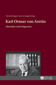 Karl Otmar von Aretin: Historiker und Zeitgenosse Christof Dipper Editor