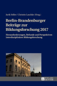Berlin-Brandenburger Beitraege zur Bildungsforschung 2017: Herausforderungen, Befunde und Perspektiven interdisziplinaerer Bildungsforschung Jurik Sti
