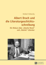 Albert Drach und die Literaturgeschichtsschreibung: Ein Diskurs ueber Â«falsche MoralÂ» und Â«falscheÂ» Literatur Herbert Scheschy Author