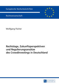 Rechtslage Zukunftsperspektiven und Regulierungsansaetze des Crowdinvestings in Deutschland