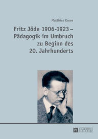 Fritz Joede 1906-1923 - Paedagogik im Umbruch zu Beginn des 20. Jahrhunderts Matthias Kruse Author