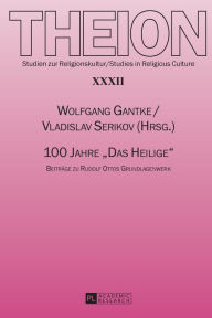 100 Jahre «Das Heilige»: Beitraege zu Rudolf Ottos Grundlagenwerk Wolfgang Gantke Editor