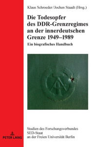 Die Todesopfer des DDR-Grenzregimes an der innerdeutschen Grenze 1949-1989: Ein biografisches Handbuch Klaus Schroeder Editor