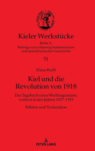 Kiel und die Revolution von 1918: Das Tagebuch eines Werftingenieurs, verfasst in den Jahren 1917-1919. Edition und Textanalyse Klaus Kuhl Author