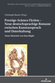 Prestige-Science Fiction - Neue deutschsprachige Romane zwischen Kunstanspruch und Unterhaltung: Unter Mitarbeit von Sina Roepke Christoph Rauen Edito