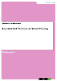 Faktoren und Prozesse der Bodenbildung Sebastian Hammer Author