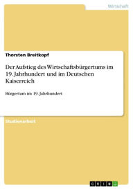 Der Aufstieg des WirtschaftsbÃ¼rgertums im 19. Jahrhundert und im Deutschen Kaiserreich: BÃ¼rgertum im 19. Jahrhundert Thorsten Breitkopf Author