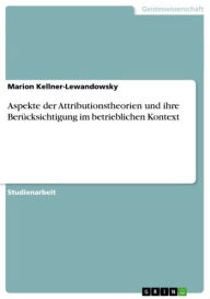 Aspekte der Attributionstheorien und ihre Berücksichtigung im betrieblichen Kontext Marion Kellner-Lewandowsky Author
