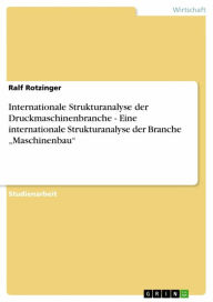 Internationale Strukturanalyse der Druckmaschinenbranche - Eine internationale Strukturanalyse der Branche 'Maschinenbau': Eine internationale Struktu