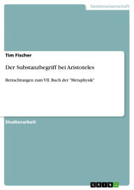 Der Substanzbegriff bei Aristoteles: Betrachtungen zum VII. Buch der 'Metaphysik' Tim Fischer Author