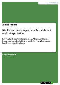 Kindheitserinnerungen zwischen Wahrheit und Interpretation: Ein Vergleich der Autobiographien 'Als ich ein kleiner Junge war' von Erich Kästner und 'D