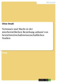 Vertrauen und Macht in der interbetrieblichen Beziehung anhand von betriebswirtschaftswissenschaftlichen Studien Chise Onuki Author