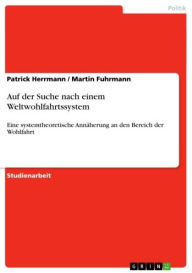 Auf der Suche nach einem Weltwohlfahrtssystem: Eine systemtheoretische Annäherung an den Bereich der Wohlfahrt Patrick Herrmann Author
