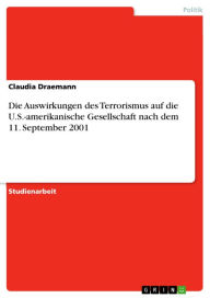 Die Auswirkungen des Terrorismus auf die U.S.-amerikanische Gesellschaft nach dem 11. September 2001 Claudia Draemann Author
