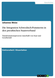Die Integration Schwedisch-Pommerns in den preußischen Staatsverband: Transformationsprozesse innerhalb von Staat und Gesellschaft Johannes Weise Auth