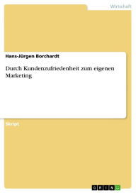 Durch Kundenzufriedenheit zum eigenen Marketing - Hans-Jürgen Borchardt