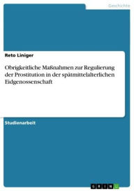 Obrigkeitliche Ma�nahmen zur Regulierung der Prostitution in der spätmittelalterlichen Eidgenossenschaft Reto Liniger Author