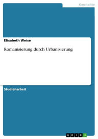 Romanisierung durch Urbanisierung - Elisabeth Weise