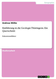 Einführung in die Geologie Thüringens. Ein Querschnitt: Exkursionsführer Andreas Wölke Author