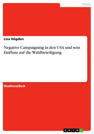 Negative Campaigning in den USA und sein Einfluss auf die Wahlbeteiligung Lisa Högden Author