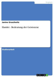 Hamlet - Bedeutung der Geistszene: Bedeutung der Geistszene Janine Gruschwitz Author