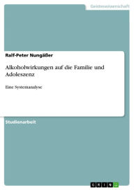 Alkoholwirkungen auf die Familie und Adoleszenz: Eine Systemanalyse Ralf-Peter NungÃ¤Ã?er Author