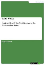 Goethes Begriff der Weltliteratur in der 'Italienischen Reise' Carolin Althaus Author
