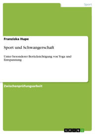 Sport und Schwangerschaft: Unter besonderer Berücksichtigung von Yoga und Entspannung Franziska Hupe Author